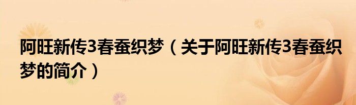 阿旺新傳3春蠶織夢（關(guān)于阿旺新傳3春蠶織夢的簡介）