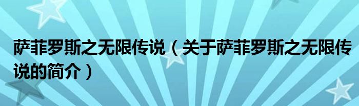 薩菲羅斯之無限傳說（關(guān)于薩菲羅斯之無限傳說的簡(jiǎn)介）