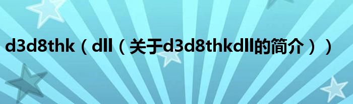 d3d8thk（dll（關(guān)于d3d8thkdll的簡介））