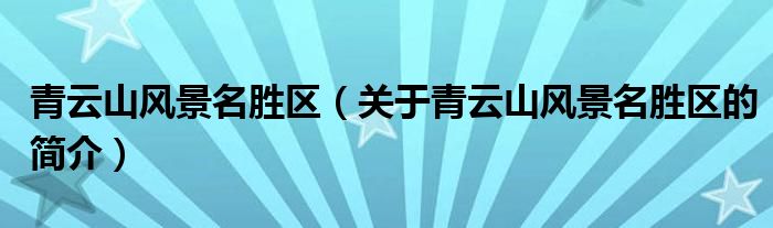 青云山風(fēng)景名勝區(qū)（關(guān)于青云山風(fēng)景名勝區(qū)的簡(jiǎn)介）