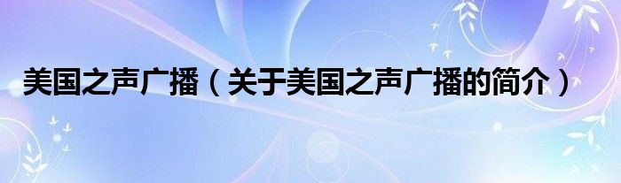 美國(guó)之聲廣播（關(guān)于美國(guó)之聲廣播的簡(jiǎn)介）