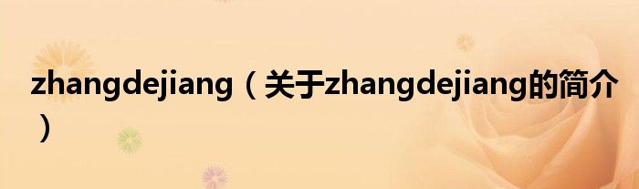 zhangdejiang（關(guān)于zhangdejiang的簡(jiǎn)介）