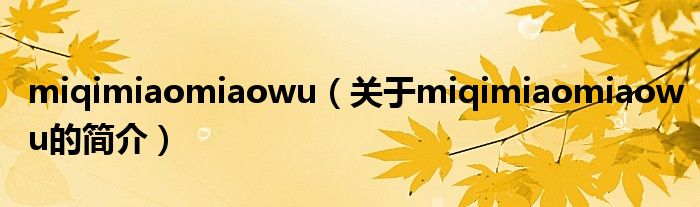 miqimiaomiaowu（關(guān)于miqimiaomiaowu的簡(jiǎn)介）