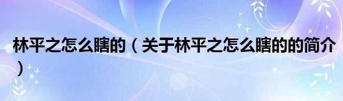 林平之怎么瞎的（關于林平之怎么瞎的的簡介）