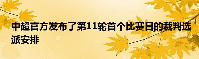 中超官方發(fā)布了第11輪首個(gè)比賽日的裁判選派安排