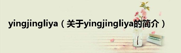 yingjingliya（關于yingjingliya的簡介）