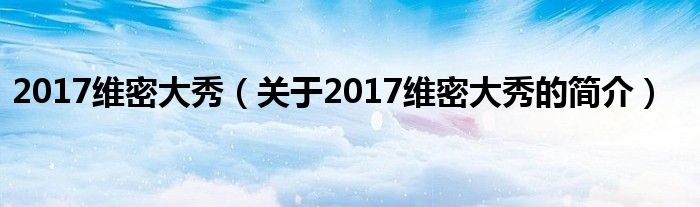 2017維密大秀（關(guān)于2017維密大秀的簡介）