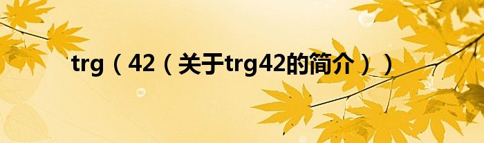 trg（42（關(guān)于trg42的簡介））