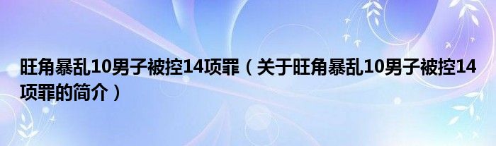 旺角暴亂10男子被控14項(xiàng)罪（關(guān)于旺角暴亂10男子被控14項(xiàng)罪的簡(jiǎn)介）