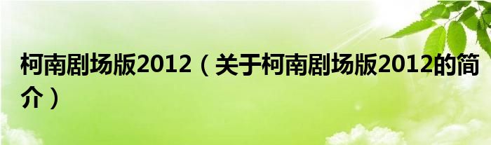 柯南劇場(chǎng)版2012（關(guān)于柯南劇場(chǎng)版2012的簡(jiǎn)介）