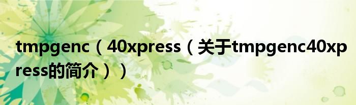 tmpgenc（40xpress（關(guān)于tmpgenc40xpress的簡介））