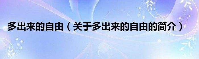 多出來的自由（關(guān)于多出來的自由的簡(jiǎn)介）