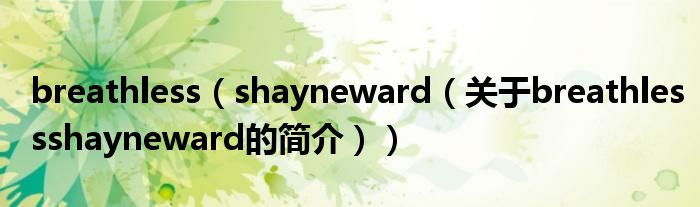 breathless（shayneward（關(guān)于breathlessshayneward的簡介））