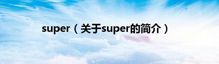 super（關(guān)于super的簡(jiǎn)介）