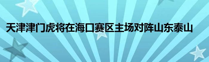 天津津門虎將在?？谫悈^(qū)主場對陣山東泰山