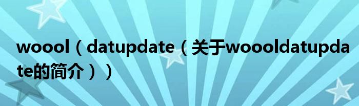 woool（datupdate（關(guān)于woooldatupdate的簡介））