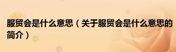 服貿(mào)會(huì)是什么意思（關(guān)于服貿(mào)會(huì)是什么意思的簡介）