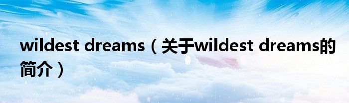 wildest dreams（關于wildest dreams的簡介）