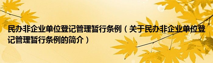 民辦非企業(yè)單位登記管理暫行條例（關(guān)于民辦非企業(yè)單位登記管理暫行條例的簡(jiǎn)介）