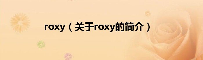 roxy（關于roxy的簡介）