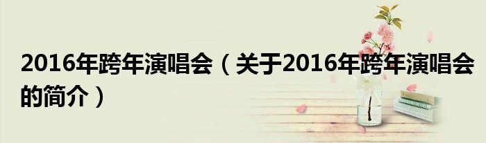 2016年跨年演唱會（關于2016年跨年演唱會的簡介）