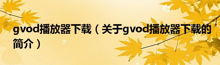 gvod播放器下載（關(guān)于gvod播放器下載的簡介）