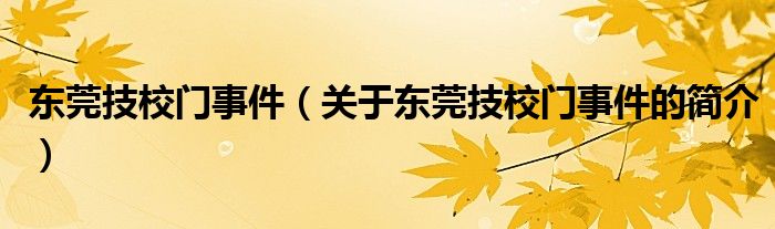 東莞技校門事件（關(guān)于東莞技校門事件的簡(jiǎn)介）