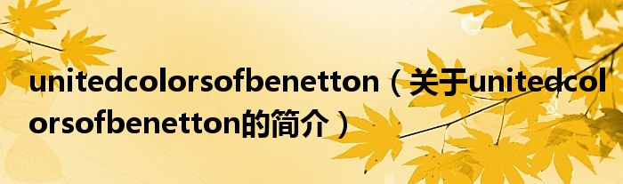 unitedcolorsofbenetton（關(guān)于unitedcolorsofbenetton的簡介）