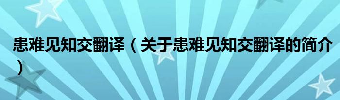 患難見知交翻譯（關(guān)于患難見知交翻譯的簡(jiǎn)介）