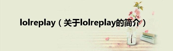 lolreplay（關(guān)于lolreplay的簡(jiǎn)介）