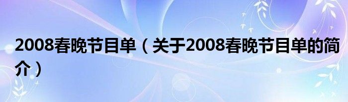 2008春晚節(jié)目單（關(guān)于2008春晚節(jié)目單的簡介）