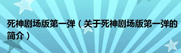 死神劇場版第一彈（關于死神劇場版第一彈的簡介）