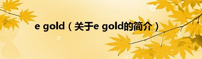 e gold（關于e gold的簡介）