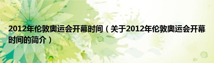 2012年倫敦奧運(yùn)會(huì)開幕時(shí)間（關(guān)于2012年倫敦奧運(yùn)會(huì)開幕時(shí)間的簡(jiǎn)介）