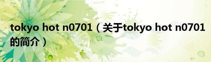 tokyo hot n0701（關于tokyo hot n0701的簡介）