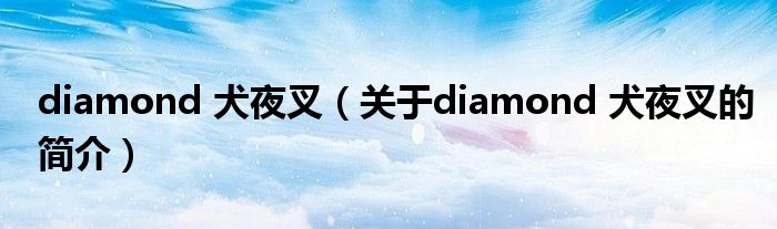 diamond 犬夜叉（關于diamond 犬夜叉的簡介）