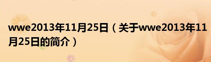 wwe2013年11月25日（關(guān)于wwe2013年11月25日的簡(jiǎn)介）