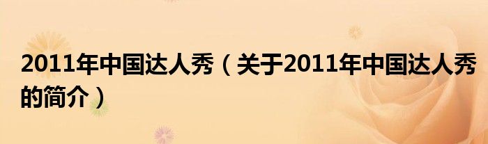 2011年中國達(dá)人秀（關(guān)于2011年中國達(dá)人秀的簡介）