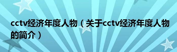 cctv經濟年度人物（關于cctv經濟年度人物的簡介）