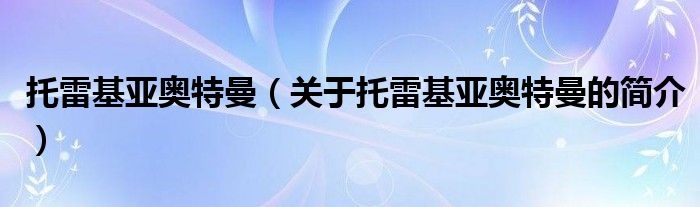 托雷基亞奧特曼（關(guān)于托雷基亞奧特曼的簡介）