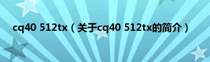 cq40 512tx（關(guān)于cq40 512tx的簡(jiǎn)介）