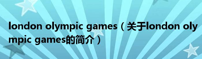 london olympic games（關于london olympic games的簡介）