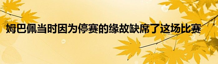 姆巴佩當時因為停賽的緣故缺席了這場比賽