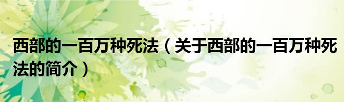 西部的一百萬種死法（關(guān)于西部的一百萬種死法的簡(jiǎn)介）