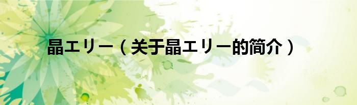 晶エリー（關(guān)于晶エリー的簡(jiǎn)介）