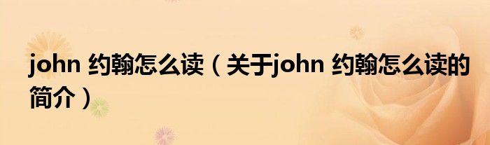 john 約翰怎么讀（關(guān)于john 約翰怎么讀的簡介）