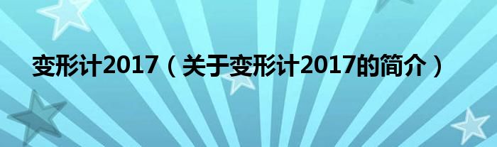 變形計(jì)2017（關(guān)于變形計(jì)2017的簡介）