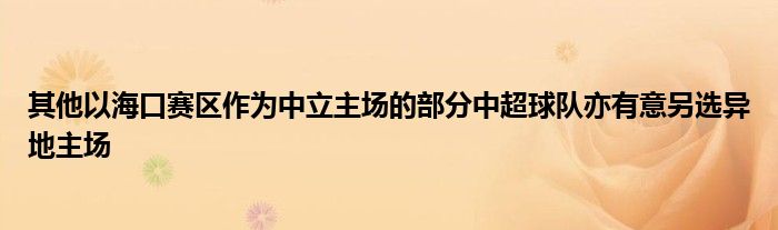 其他以?？谫悈^(qū)作為中立主場(chǎng)的部分中超球隊(duì)亦有意另選異地主場(chǎng)