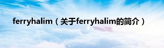 ferryhalim（關(guān)于ferryhalim的簡介）