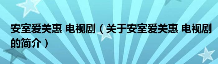 安室愛美惠 電視?。P(guān)于安室愛美惠 電視劇的簡介）